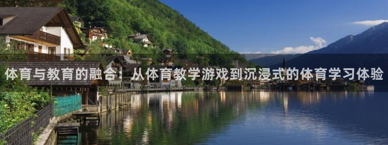 500即时比分完场：体育与教育的融合：从体育教学游戏到沉浸式的体育学习体验